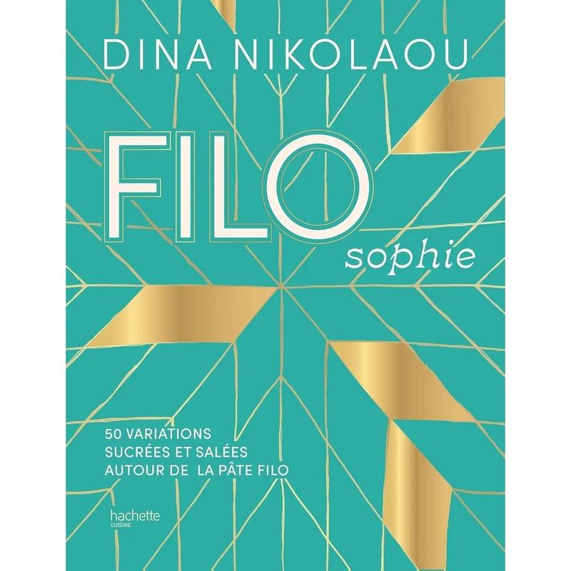 FILOsophie : 50 variations sucrées et salées autour de la pâte filo