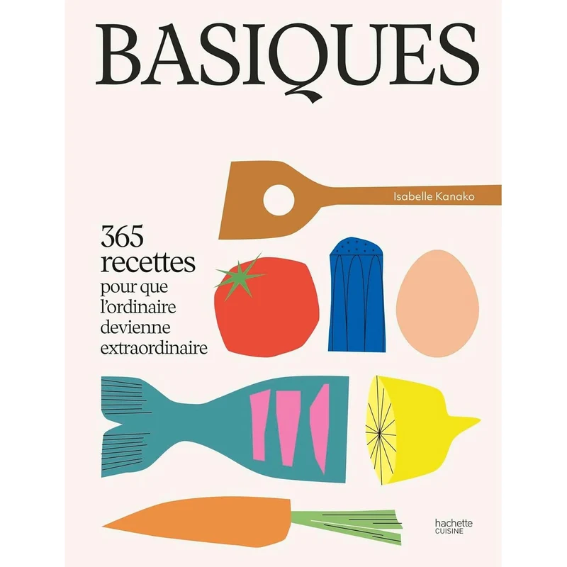 Basiques: 365 recettes pour que l'ordinaire devienne extraordinaire
