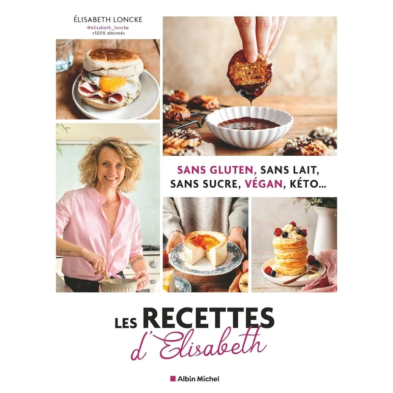 Les recettes d'Elisabeth : Sans gluten, sans lait, sans sucre, végan, kéto...