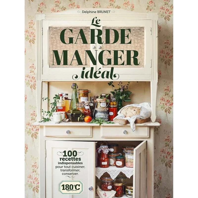 Le garde-manger idéal : 100 recettes indispensables pour tout cuisiner, transformer, conserver