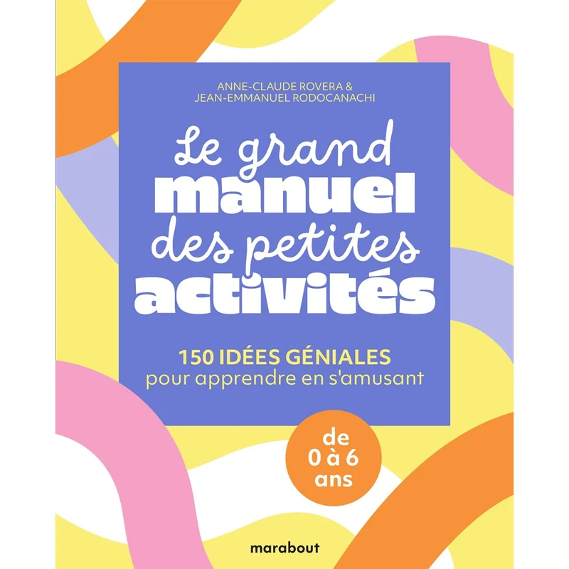 Le grand manuel des petites activités : 150 idées géniales pour apprendre en s'amusant