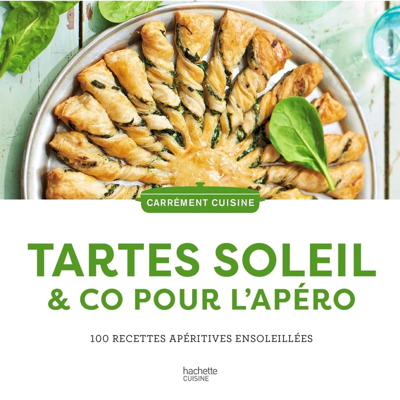 Tartes soleil & co pour l'apéro : 100 recettes apéritives ensoleillées !