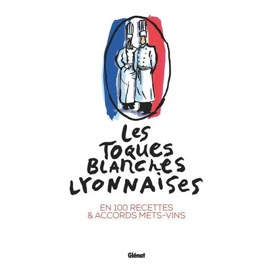 Les Toques blanches lyonnaises en 100 recettes !