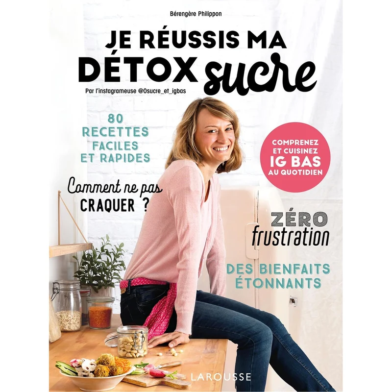 Je réussis ma détox sucre: Comprenez et cuisinez IG bas au quotidien