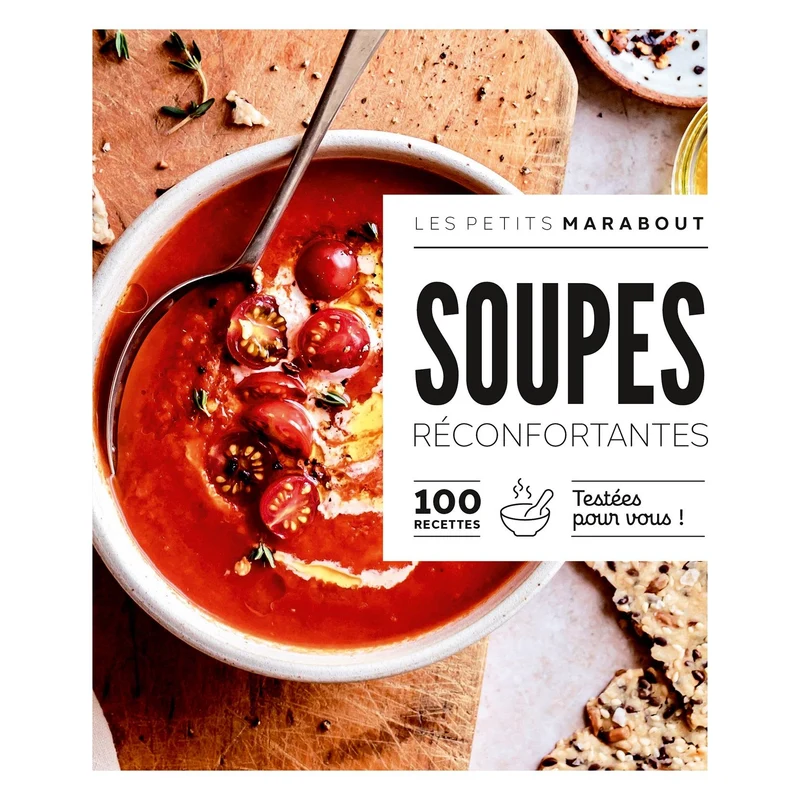 Soupes réconfortantes : 100 recettes testées pour vous