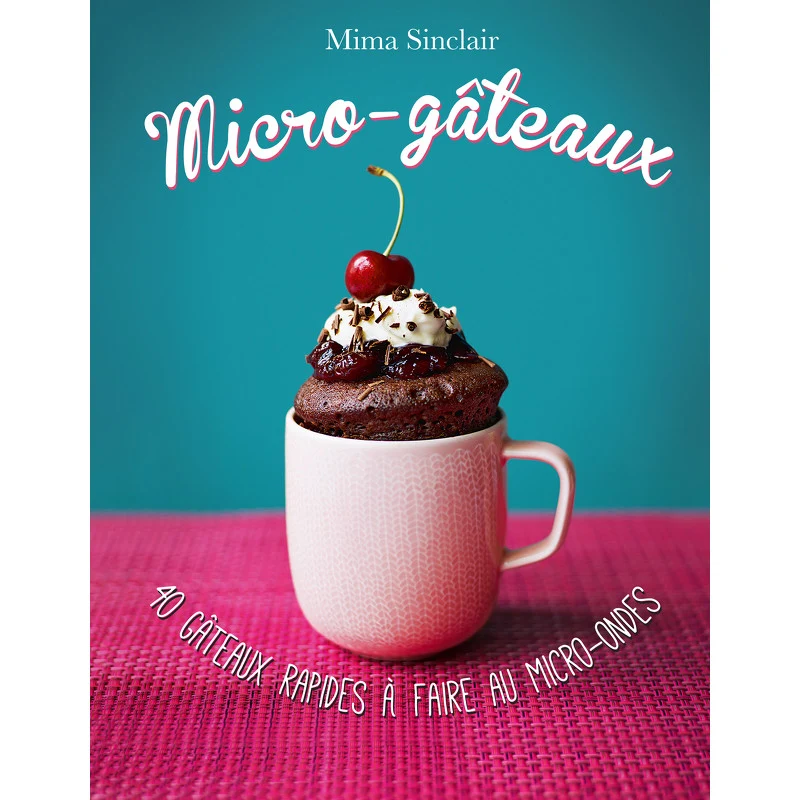 Micro-gâteaux - 40 gâteaux rapides à faire au micro-ondes
