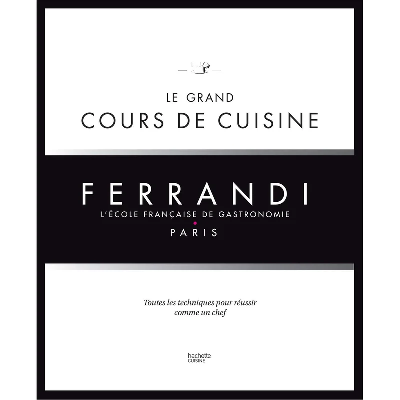 Le Grand cours de cuisine : Ferrandi, l'école française de gastronomie *