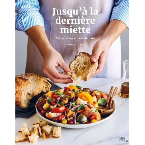 Jusqu'à la dernière miette - 60 recettes à base de pain