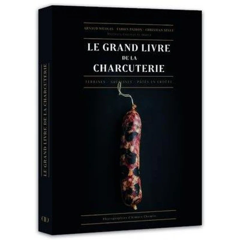 Le grand livre de la charcuterie : terrines, saucisses, pâtés...