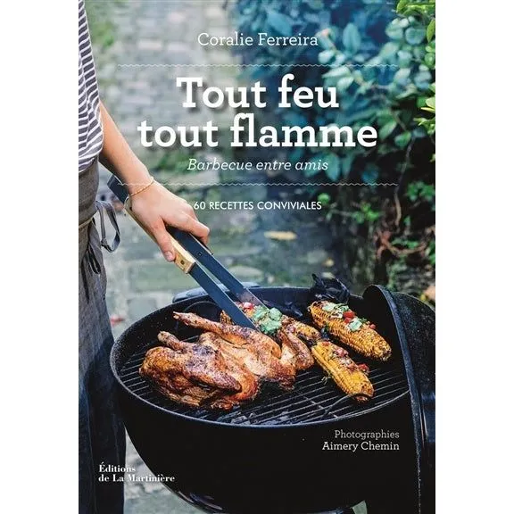 Tout feu tout flamme : barbecue entre amis : 60 recettes