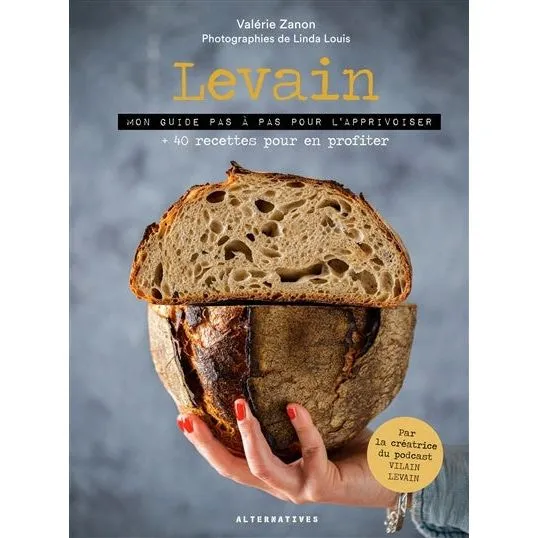 Levain: mon guide pas à pas pour l'apprivoiser : + 40 recettes